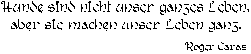 Hunde sind nicht unser ganzes Leben, aber sie machen unser Leben ganz. - Roger Caras